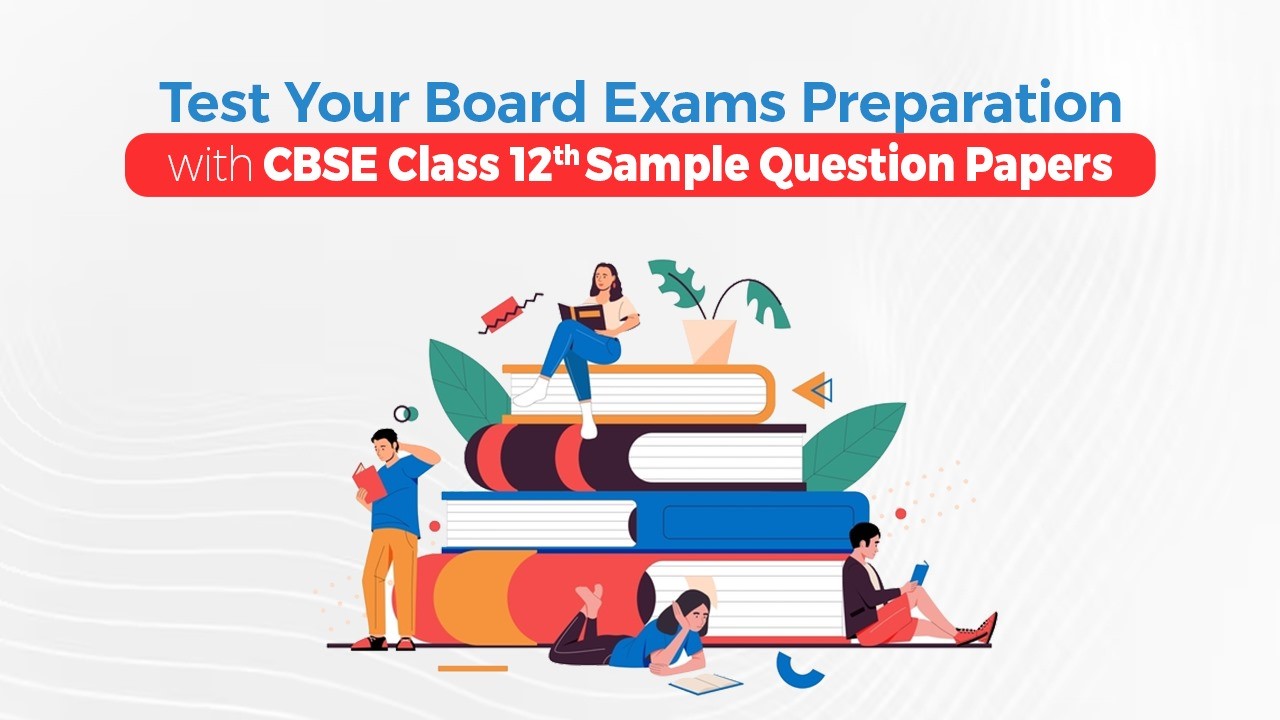 Test Your Board Exams Preparation with CBSE Class 12th Sample Question Papers.jpg